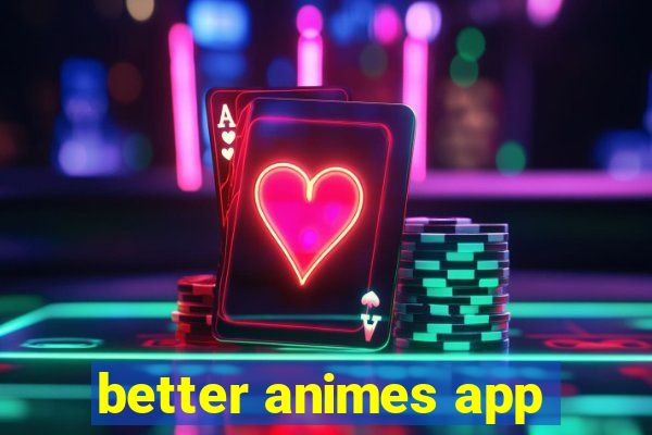 better animes app